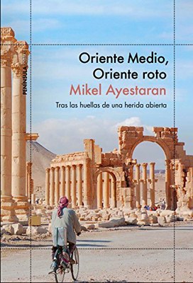 "Oriente Medio, Oriente roto" (M. Ayestaran, 2017) erabat hautsita dagoen Ekialde Hurbiletik idatzitako kronikak